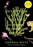 Invention of Nature; Alexander von Humblot's New World by Andrea Wulf