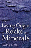 Living Origin Of Rocks & Minerals by Walther Cloos