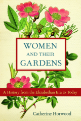 Women & Their Gardens_Elizabethen Era To Today_by Catherine Horwood_Suggested Further Reading
